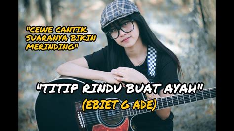 Titip Rindu Buat Ayah Ebiet G Ade Cover Akustik By Nobisproject YouTube