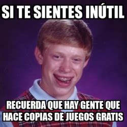 Meme Bad Luck Brian Si te sientes inútil Recuerda que hay gente que