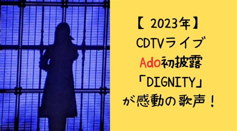 【2023年】cdtvライブでado初披露「dignity」が感動の歌声！ My Blog