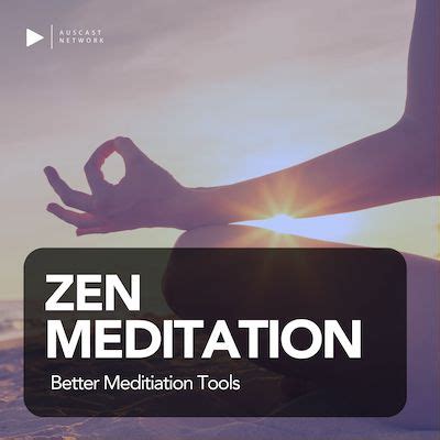 Zen Meditation - Better Meditation Tools - Auscast Network