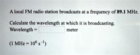 Solved A Local Fm Radio Station Broadcasts At Frequency Of Mhz