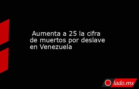 Aumenta A 25 La Cifra De Muertos Por Deslave En Venezuela Lado Mx