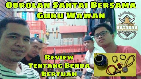 Obrolan Santai Bersama Guru Wawan Tentang Benda Bertuah Youtube