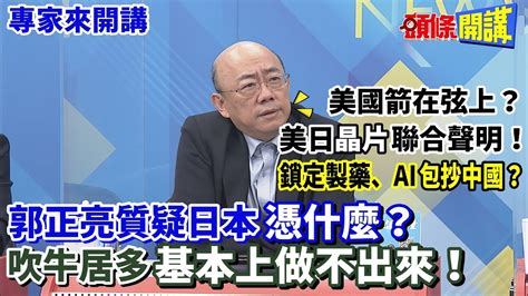 【專家來開講】美國“抗中”新夾擊！ 美日“晶片”聯合聲明！ 鎖定製藥、ai“包抄中國”？ 郭正亮質疑日本“憑什麼”？吹牛居多！基本上做不出來