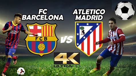 FC Barcelona Vs Atletico Madrid FOOTBALL 4K ULTRA HD UHD 50FPS YouTube