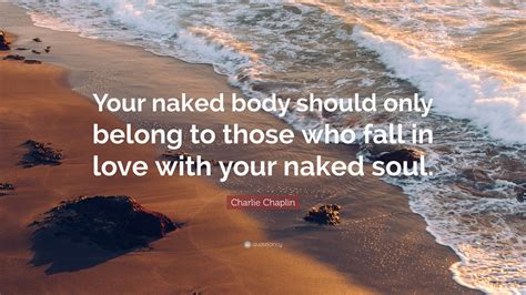 Charlie Chaplin Quote Your Naked Body Should Only Belong To Those Who