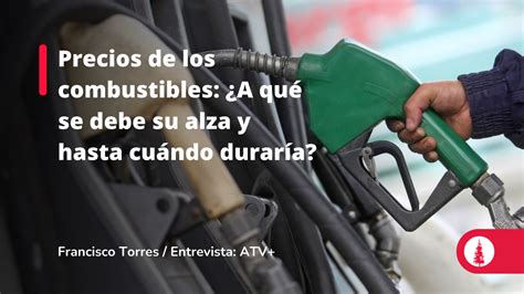 Precios De Los Combustibles ¿a Qué Se Debe Su Alza Y Hasta Cuándo Duraría Conexión Esan