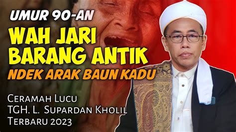 Ceramah Lucu TGH L Supardan Kholil S AgWah Jari Barang AntikAUTO