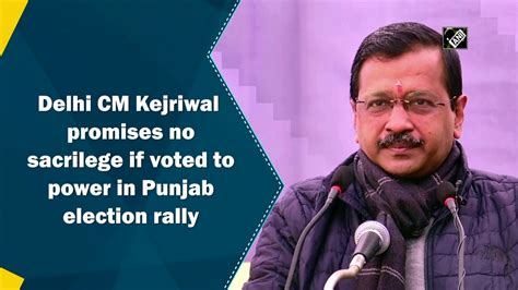 Delhi Cm Kejriwal Promises No Sacrilege If Voted To Power In Punjab Election Rally Video