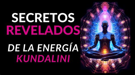 Eleva Tu Ser Secretos Revelados De La Energ A Kundalini Youtube