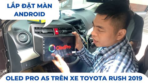 LẮP ĐẶT MÀN HÌNH ANDROID OLED PRO A5 TRÊN XE TOYOTA RUSH 2019 OLEDPRO