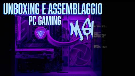 UNBOXING E ASSEMBLAGGIO PC GAMING MSI THE FIXING YouTube