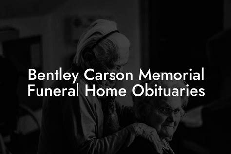 Bentley Carson Memorial Funeral Home Obituaries Eulogy Assistant