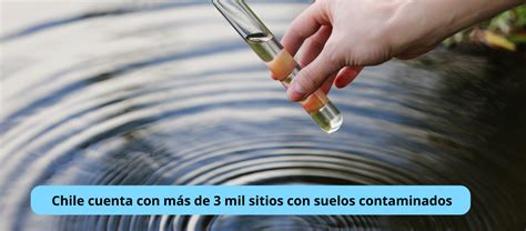 Chile cuenta con más de 3 mil sitios con suelos contaminados