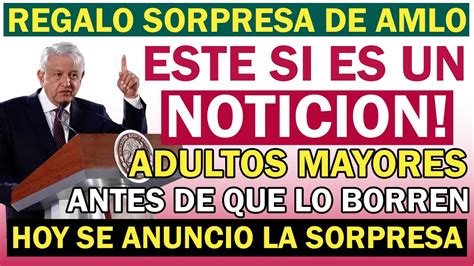 🎁🚨amlo Acaba De Anunciar Gran Sorpresa Para Adultos Mayores 💥fecha