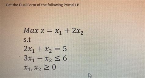 Solved Get The Dual Form Of The Following Primal Lp Max Z