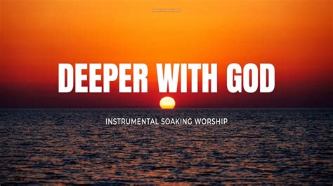 Deeper With God Instrumental Soaking Worship Soaking Worship