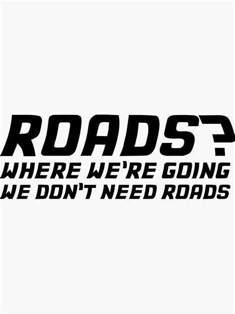 Roads Where Were Going We Dont Need Roads Graphics Sticker For