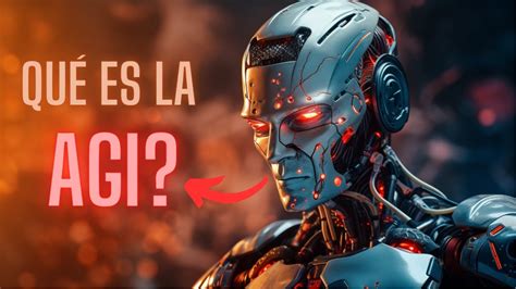 La Inteligencia Artificial General AGI Explicada De Forma Sencilla