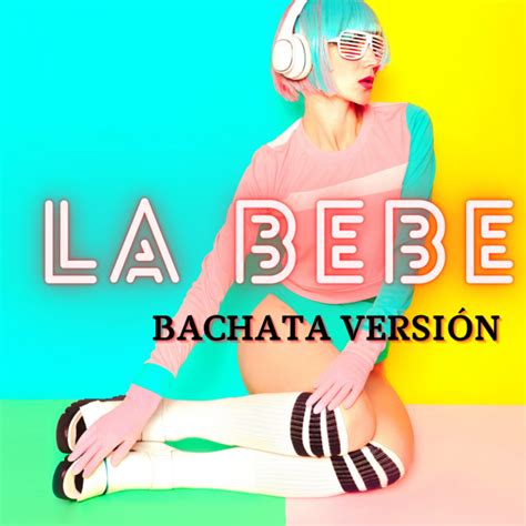 La Bebe Bachata Remix Album By Bachatamania Spotify