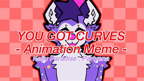 YOU GOT CURVES ANIMATION MEME KAIJU PARADISE PARTYENA YouTube