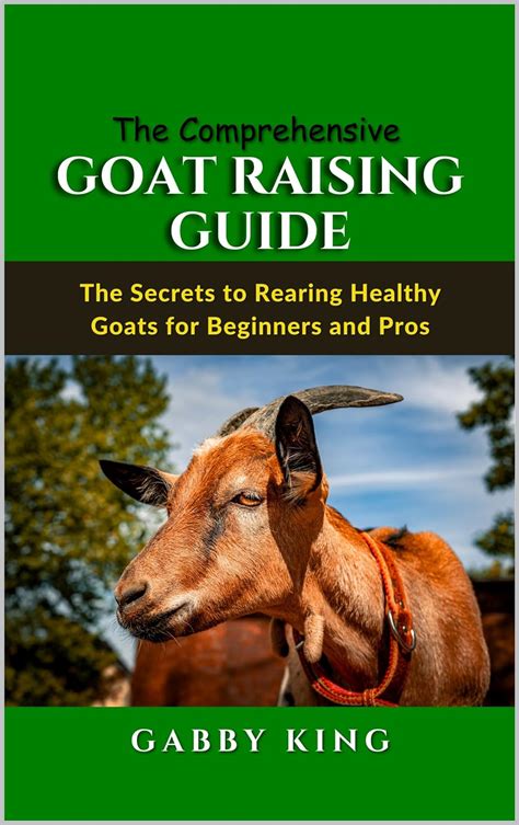 The Comprehensive Goat Raising Guide The Secrets To Rearing Healthy