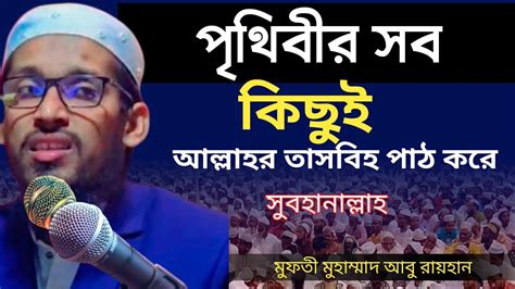 পৃথিবীর সবকিছুই আল্লাহ তাসবিহ পাঠ করে মুফতি মুহাম্মাদ আবু রায়হান