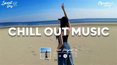 Chill Out Music Playlist Songs That Put You In A Good Mood Morning