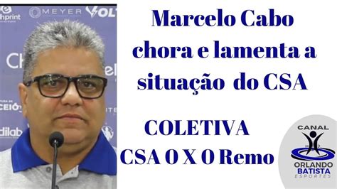 Coletiva P S Jogo Csa X Remo Marcelo Cabo Chora E Lamenta A