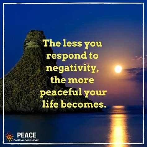 The Less You Respond To Negativeity The More Peaceful Your Life Becomes