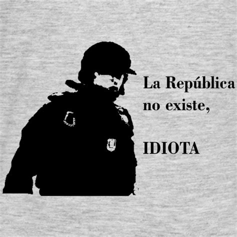 La Rep Blica No Existe Idiota La Rep Lica No Existe Idiota Camiseta