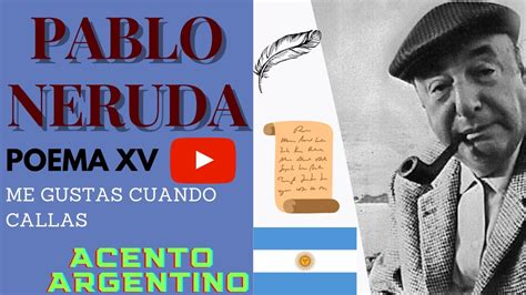 Me Gustas Cuando Callas Acento Argentino Pablo Neruda Poema