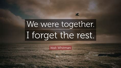 Walt Whitman Quote We Were Together I Forget The Rest 15