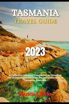 Tasmania Travel Guide A Definitive Itinerary Companion To