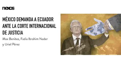 M Xico Demanda A Ecuador Ante La Corte Internacional De Justicia Breve