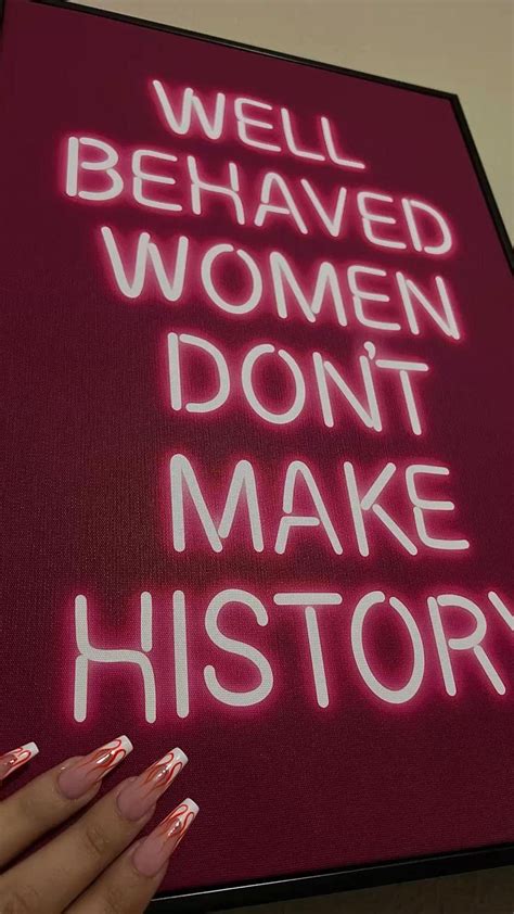 Well Behaved Women Dont Make History