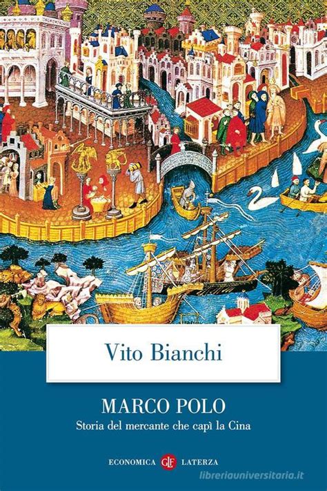 Marco Polo Storia Del Mercante Che Cap La Cina Di Vito Bianchi