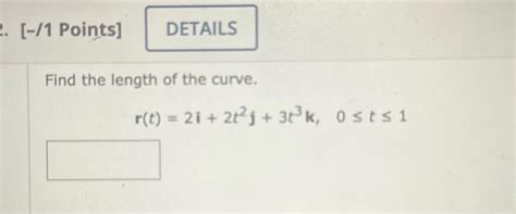 Solved Find The Length Of The Curve R T 2i 2t2j 3t3k 0≤t≤1