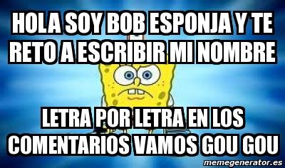 Meme Personalizado Hola Soy Bob Esponja Y Te Reto A Escribir Mi