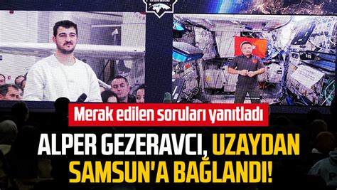 Alper Gezeravcı uzaydan Samsun a bağlandı Merak edilen soruları