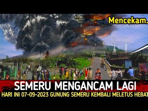 BENCANA HARI INI 07 09 2023 GUNUNG SEMERU KEMBALI MELETUS HEBAT HINGGA