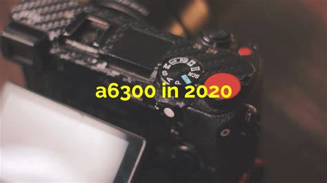 Sony A6300 Is THE Camera To Buy In 2020 YouTube