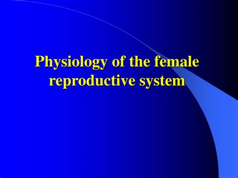 Ppt Physiology Of The Female Reproductive System Powerpoint