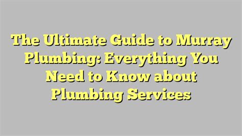 The Ultimate Guide To Murray Plumbing Everything You Need To Know