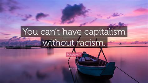 Malcolm X Quote “you Cant Have Capitalism Without Racism ”