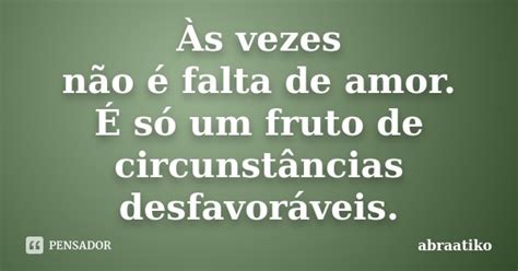 Às Vezes Não é Falta De Amor É Só Abraatiko Pensador