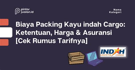 Biaya Packing Kayu Indah Cargo Ketentuan Harga And Asuransi Cek Rumus