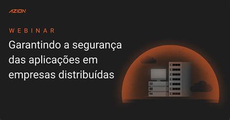 Garantindo A Seguran A Das Aplica Es Em Empresas Distribu Das Azion