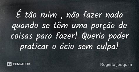 T O Ruim N O Fazer Nada Quando Se Rog Rio Joaquim Pensador