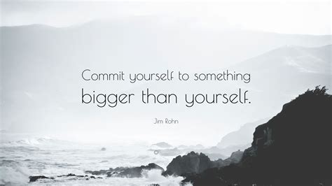 Jim Rohn Quote Commit Yourself To Something Bigger Than Yourself”